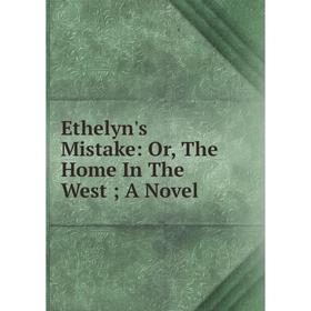 

Книга Ethelyn's Mistake: Or, The Home In The West; A Novel