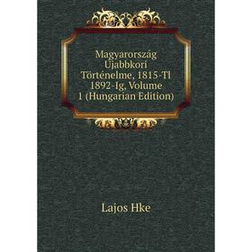 

Книга Magyarország Újabbkori Történelme, 1815-Tl 1892-Ig, Volume 1 (Hungarian Edition)