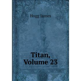 

Книга Titan, Volume 23. Hogg James