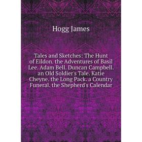 

Книга Tales and Sketches: The Hunt of Eildon. the Adventures of Basil Lee. Adam Bell. Duncan Campbell. an Old Soldier's Tale. Katie Cheyne. the Long P