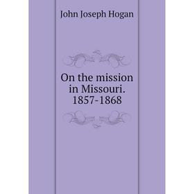 

Книга On the mission in Missouri 1857-1868