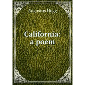 

Книга California: a poem. Augustus Hogg