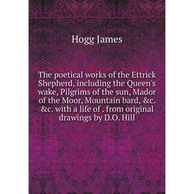 

Книга The poetical works of the Ettrick Shepherd, including the Queen's wake, Pilgrims of the sun, Mador of the Moor, Mountain bard, c. c. with a li