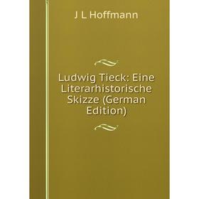 

Книга Ludwig Tieck: Eine Literarhistorische Skizze