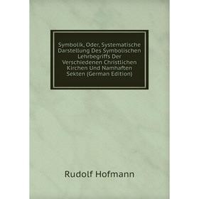 

Книга Symbolik, Oder, Systematische Darstellung Des Symbolischen Lehrbegriffs Der Verschiedenen Christlichen Kirchen Und Namhaften Sekten (German Edit