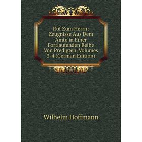 

Книга Ruf Zum Herrn: Zeugnisse Aus Dem Amte in Einer Fortlaufenden Reihe Von Predigten, Volumes 3-4 (German Edition). Wilhelm Hoffmann