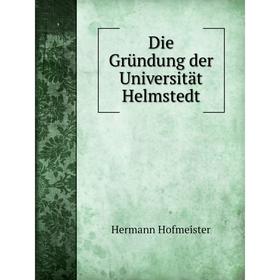 

Книга Die Gründung der Universität Helmstedt. Hermann Hofmeister