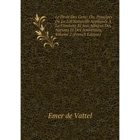 

Книга Le Droit Des Gens: Ou, Principes De La Loi Naturelle Appliqués À La Conduite Et Aux Affaires Des Nations Et Des Souverains, Volume 2