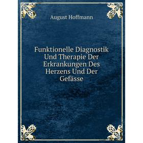 

Книга Funktionelle Diagnostik Und Therapie Der Erkrankungen Des Herzens Und Der Gefässe. August Hoffmann