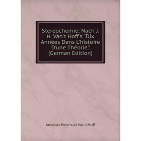 

Книга Stereochemie: Nach J. H. Van't Hoff's Dix Années Dans L'histoire D'une Théorie. (German Edition). Jacobus Henricus Van't Hoff