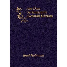 

Книга Aus Dem Gerichtssaale (German Edition). Josef Hofmann