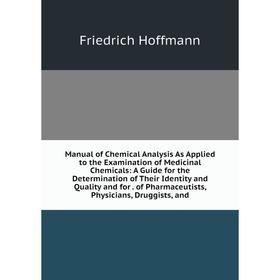 

Книга Manual of Chemical Analysis As Applied to the Examination of Medicinal Chemicals: A Guide for the Determination of the ir Identity and Quality
