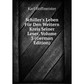 

Книга Schiller's Leben Für Den Weitern Kreis Seiner Leser, Volume 3 (German Edition). Karl Hoffmeister