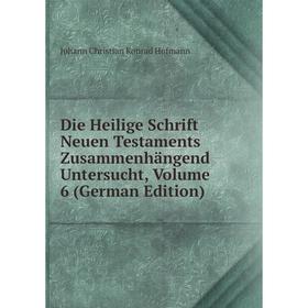 

Книга Die Heilige Schrift Neuen Testaments Zusammenhängend Untersucht, Volume 6 (German Edition). Johann Christian Konrad Hofmann