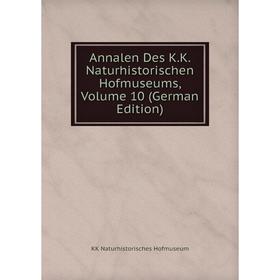

Книга Annalen Des K.K. Naturhistorischen Hofmuseums, Volume 10 (German Edition). KK Naturhistorisches Hofmuseum