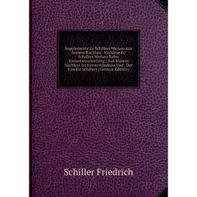 

Книга Supplemente Zu Schillers Werken Aus Seinem Nachlass: Nachlese Zu Schillers Werken Nebst Variantensammlung: Aus Seinem Nachlass Im Einverständnis
