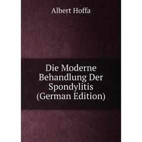

Книга Die Moderne Behandlung Der Spondylitis (German Edition). Albert Hoffa