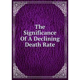 

Книга The Significance Of A Declining Death Rate