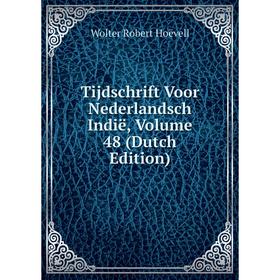 

Книга Tijdschrift Voor Nederlandsch Indië, Volume 48 (Dutch Edition). Wolter Robert Hoëvell