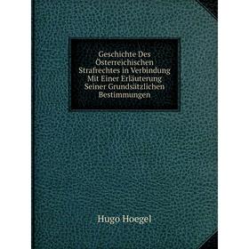 

Книга Geschichte Des Österreichischen Strafrechtes in Verbindung Mit Einer Erläuterung Seiner Grundsätzlichen Bestimmungen. Hugo Hoegel