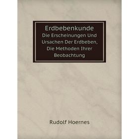 

Книга Erdbebenkunde Die Erscheinungen Und Ursachen Der Erdbeben, Die Methoden Ihrer Beobachtung. Rudolf Hoernes