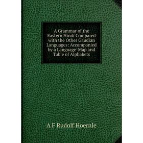 

Книга A Grammar of the Eastern Hindi Compared with the Other Gaudian Languages: Accompanied by a Language-Map and Table of Alphabets. A F Rudolf Hoern