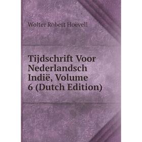 

Книга Tijdschrift Voor Nederlandsch Indië, Volume 6 (Dutch Edition). Wolter Robert Hoëvell