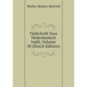 

Книга Tijdschrift Voor Nederlandsch Indië, Volume 38 (Dutch Edition). Wolter Robert Hoëvell