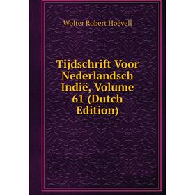 

Книга Tijdschrift Voor Nederlandsch Indië, Volume 61 (Dutch Edition). Wolter Robert Hoëvell