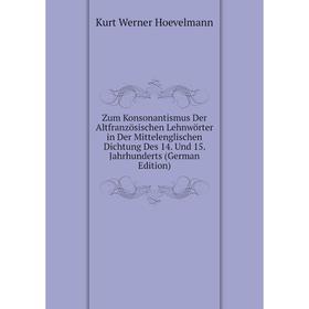 

Книга Zum Konsonantismus Der Altfranzösischen Lehnwörter in Der Mittelenglischen Dichtung Des 14. Und 15. Jahrhunderts (German Edition)