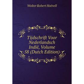 

Книга Tijdschrift Voor Nederlandsch Indië, Volume 58 (Dutch Edition). Wolter Robert Hoëvell