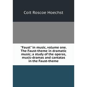 

Книга Faust in music, volume one. The Faust-theme in dramatic music; a study of the operas, music-dramas and cantatas in the Faust-theme