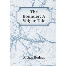 

Книга The Bounder: A Vulgar Tale. Arthur Hodges