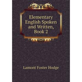 

Книга Elementary English Spoken and Written, Book 2. Lamont Foster Hodge
