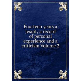 

Книга Fourteen years a Jesuit; a record of personal experience and a criticism Volume 2