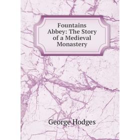

Книга Fountains Abbey: The Story of a Medieval Monastery. Hodges George
