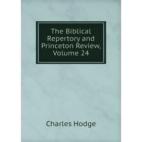 

Книга The Biblical Repertory and Princeton Review, Volume 24. Charles Hodge