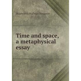 

Книга Time and space, a metaphysical essay. Hodgson Shadworth Hollway