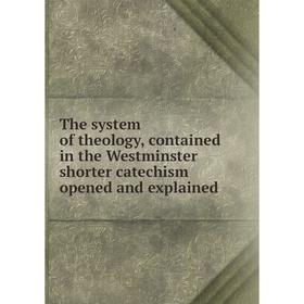 

Книга The system of theology, contained in the Westminster shorter catechism opened and explained