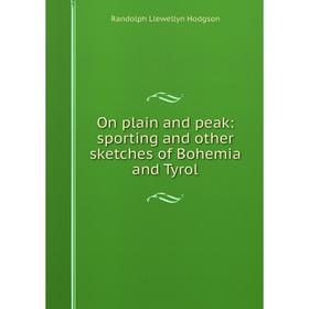 

Книга On plain and peak: sporting and other sketches of Bohemia and Tyrol