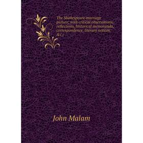 

Книга The Shakespeare marriage picture; with critical observations, reflections, historical memoranda, correspondence, literary notices, c.. John Mal