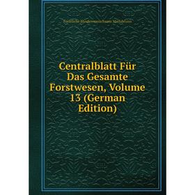 

Книга Centralblatt Für Das Gesamte Forstwesen, Volume 13 (German Edition). Forstliche Bundesversuchsans Mariabrunn