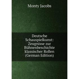 

Книга Deutsche Schauspielkunst: Zeugnisse zur Bühnenbeschichte klassischer Rollen (German Edition). Monty Jacobs