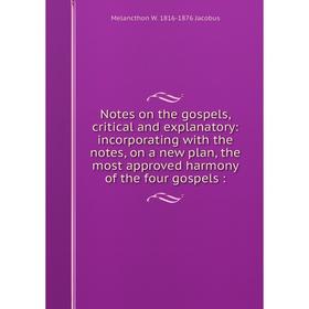 

Книга Notes on the gospels, critical and explanatory: incorporating with the notes, on a new plan, the most approved harmony of the four gospels