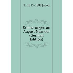 

Книга Erinnerungen an August Neander (German Edition). J L. 1815-1888 Jacobi
