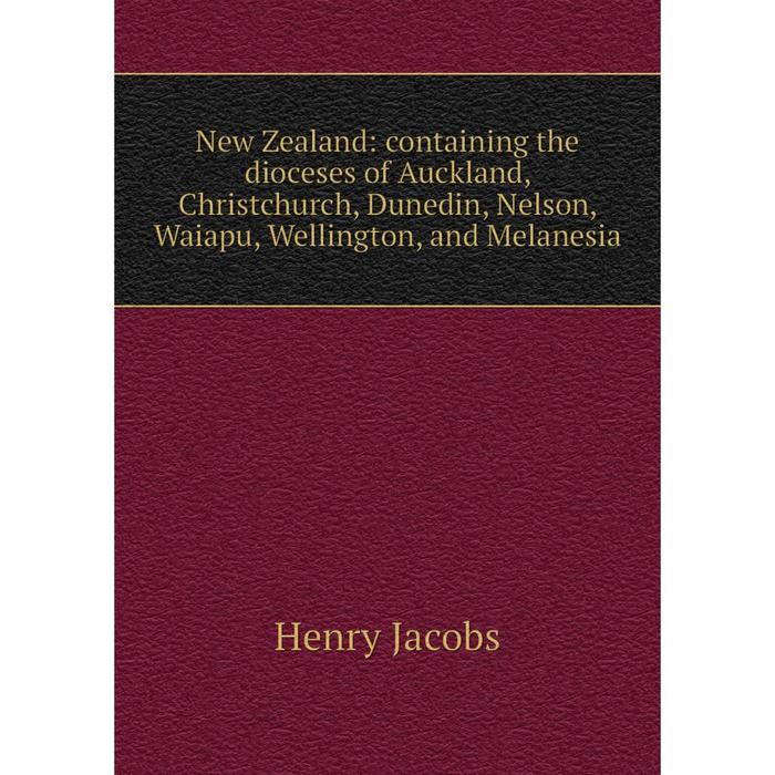 фото Книга new zealand: containing the dioceses of auckland, christchurch, dunedin, nelson, waiapu, wellington, and melanesia nobel press