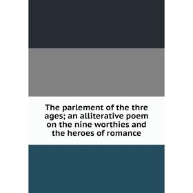 

Книга The parlement of the thre ages; an alliterative poem on the nine worthies and the heroes of romance