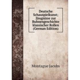 

Книга Deutsche Schauspielkunst; Zeugnisse zur Buhnengeschichte klassischer Rollen (German Edition). Montague Jacobs