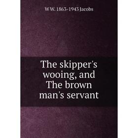 

Книга The skipper's wooing, and The brown man's servant. W W. 1863-1943 Jacobs