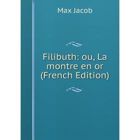 

Книга Filibuth: ou, La montre en or (French Edition). Max Jacob